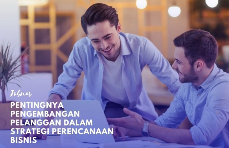 Pentingnya Pengembangan Pelanggan dalam Strategi Perencanaan Bisnis